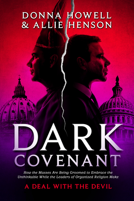 Dark Covenant: How the Masses are Being Groomed to Embrace the Unthinkable While the Leaders of Organized Religion Make A DEAL WITH THE DEVIL - Henson, Allie, and Howell, Donna