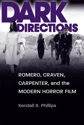 Dark Directions: Romero, Craven, Carpenter, and the Modern Horror Film - Phillips, Kendall R