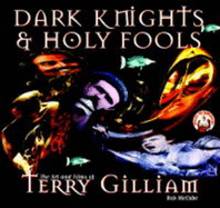 Dark Knights and Holy Fools: Art and Films of Terry Gilliam - Gilliam, Terry, and McCabe, Bob