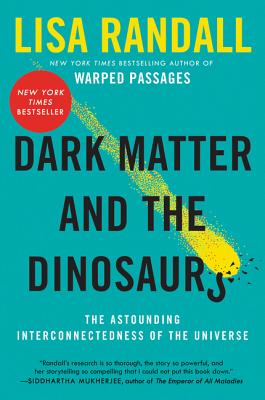 Dark Matter and the Dinosaurs: The Astounding Interconnectedness of the Universe - Randall, Lisa