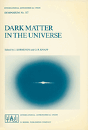 Dark Matter in the Universe: Proceedings of the 117th Symposium of the International Astronomical Union Held in Princeton, New Jersey, U.S.A, June 24-28, 1985