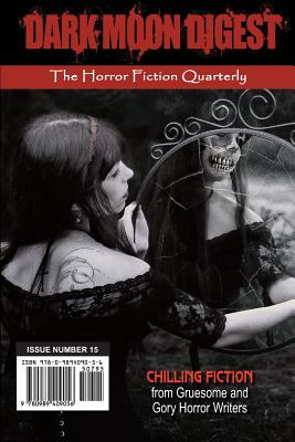 Dark Moon Digest - Issue #15: The Horror Fiction Quarterly - Michelle, Lori (Editor), and Swanson, Stan (Editor)