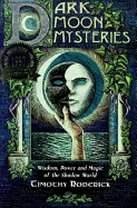 Dark Moon Mysteries: Wisdom, Power and Magic of the Shadow World