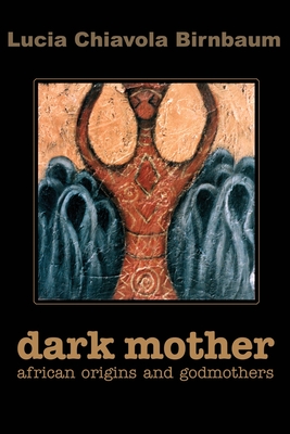 Dark Mother: African Origins and Godmothers - Birnbaum, Lucia C