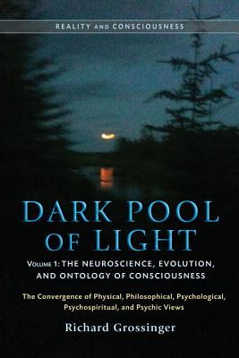 Dark Pool of Light, Volume One: The Neuroscience, Evolution, and Ontology of Consciousness - Grossinger, Richard, and Kripal, Jeffrey J (Foreword by), and Herbert, Nick (Foreword by)