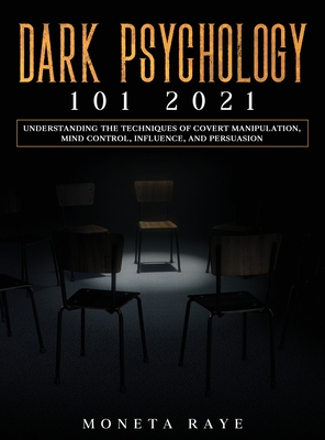 Dark Psychology 101 2021: Understanding the Techniques of Covert Manipulation, Mind Control, Influence, and Persuasion - Raye, Moneta