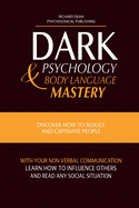 Dark Psychology and Body Language Mastery: Discover How To Seduce and Captivate People With Your Non-Verbal Communication, Learn How To Influence Others and Read any Social Situation