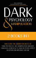 Dark Psychology and Manipulation: 2 in 1 - Discover the hidden secrets of Dark Psychology, NLP, Manipulation and Body Language. Learn how to analyze people, detect deception and influence anyone