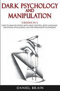 Dark Psychology and Manipulation: 3 Books in 1 - How To Analyze People with Mind Control, Body Language, Emotional Intelligence, NLP and Persuasion Techniques