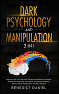Dark Psychology and Manipulation: Improve your Life. Discover Advanced Methods to Analyze People with Hypnosis, Persuasion, Emotional Influence, Mind Control, Manipulation, and NLP Secrets