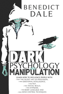 Dark Psychology and Manipulation: Learn How to Influence People with the Secret Art of Persuasion, Emotional Intelligence, NLP, Social Skills, Hypnosis, Body Language and Mind Control Techniques