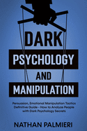 Dark Psychology and Manipulation: Persuasion, Emotional Manipulation Tactics - How to Influencing People and Making Friends Definitive Guide