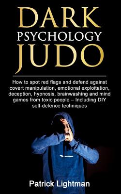 Dark Psychology Judo: How to spot red flags and defend against covert manipulation, emotional exploitation, deception, hypnosis, brainwashing and mind games from toxic people - Incl. DIY-exercises - Lightman, Patrick