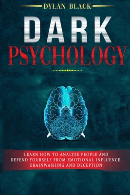 Dark Psychology: Learn How To Analyze People and Defend Yourself from Emotional Influence, Brainwashing and Deception - Black, Dylan
