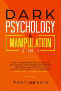 Dark Psychology & Manipulation 2 in 1: How to Understand and Manipulate with Anyone, Overthinking, Persuasion, Recognise Someone Trying to Manipulate with You, Self Confidence, Best to Listen in Car
