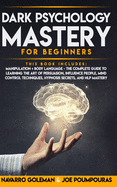 Dark Psychology Mastery for Beginners: 2 Books in 1: Manipulation & Body Language - The Complete Guide to Learning the Art of Persuasion, Influence People, Mind Control Techniques, Hypnosis Secrets
