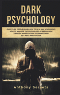 Dark Psychology: Only 3% of People Learn How to Be a Man Who Knows How to Analyze the Psychology of Persuasion Through Manipulation Techniques and Be a Real Mind Hacker!