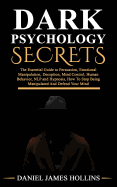 Dark Psychology Secret: The Essential Guide to Persuasion, Emotional Manipulation, Deception, Mind Control, Human Behavior, NLP and Hypnosis, How To Stop Being Manipulated And Defend Your Mind