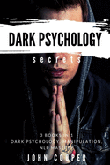 Dark Psychology Secrets: 3 Books in 1: The Art of Reading and Influence People Using Dark Psychology, Manipulation, Body Language Analysis, Persuasion & NLP-Effective Techniques