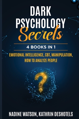 Dark Psychology Secrets: 4 Books 1 - Emotional Intelligence, CBT, Manipulation, How to Analyze People - Watson, Nadine, and Deshotels, Kathrin