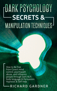 Dark Psychology Secrets & Manipulation Technique: How to Be Free from Covert Mind Control, Psychopath Abuse, and Influence People Through Dark Nlp, Body Language & Persuasion. Hypnosis & Self-Help.