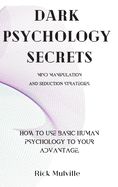 Dark Psychology Secrets: MIND MANIPULATION AND SEDUCTION STRATEGIES. How to use basic human psychology to your advantage.
