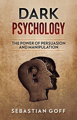 Dark Psychology: The Power of Persuasion and Manipulation - Goff, Sebastian