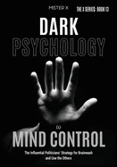 Dark Psychology to Mind Control: The Influential Politicians' Strategy for Brainwash and Use the Others