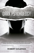 Dark Psychology: Uncover the Secrets to Defend Yourself Against Mind Control, Deception, Brainwashing, and Covert NLP. Master How to Analyze People, Read Body Language and Stop Being Manipulated