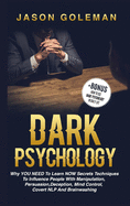 Dark Psychology: Why YOU NEED to Learn NOW secrets techniques to influence people with Manipulation, Persuasion, Deception, Mind Control, Covert NLP and Brainwashing + BONUS (How to use dark psychology in daily life)