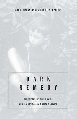 Dark Remedy: The Impact of Thalidomide and Its Revival as a Vital Medicine - Stephens, Trent, and Brynner, Rock