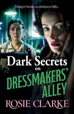 Dark Secrets on Dressmakers' Alley: The next instalment in the gritty, historical saga series from Rosie Clarke - Clarke, Rosie