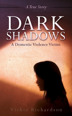 Dark Shadows: A Domestic Violence Victim - Richardson, Vickie, and Johnson, Kim, and Richardson, Marvin