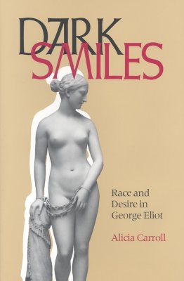 Dark Smiles: Race and Desire in George Eliot - Carroll, Alicia