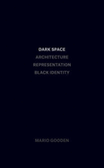 Dark Space: Architecture, Representation, Black Identity