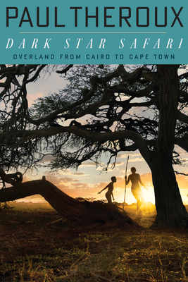 Dark Star Safari: Overland from Cairo to Capetown - Theroux, Paul