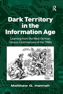 Dark Territory in the Information Age: Learning from the West German Census Controversies of the 1980s - Hannah, Matthew G.