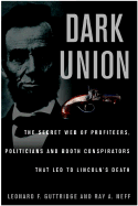 Dark Union: The Secret Web of Profiteers, Politicians, and Booth Conspirators That Led to Lincoln's Death