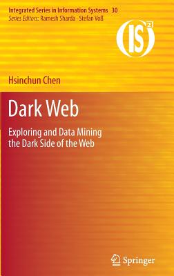 Dark Web: Exploring and Data Mining the Dark Side of the Web - Chen, Hsinchun