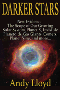 Darker Stars: New Evidence: The Scope of Our Growing Solar System, Planet X, Invsible Planetoids, Gas Giants, Comets, Planet Nine, and More...