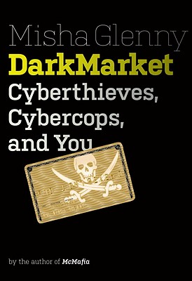 Darkmarket: Cyberthieves, Cybercops and You - Glenny, Misha