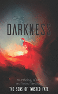 Darkness: An anthology of Dark and Twisted Tales from The Sons of Twisted Fate