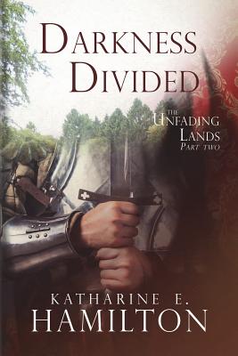 Darkness Divided: Part Two in the Unfading Lands Series - Hamilton, Katharine E