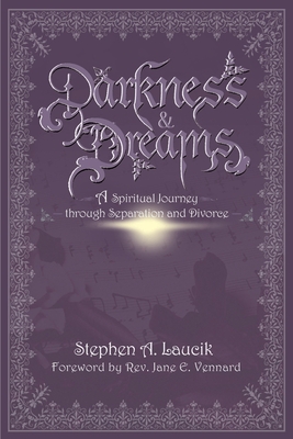 Darkness & Dreams: A Spiritual Journey Through Separation and Divorce - Laucik, Stephen A, and Vennard, Jane E, Rev. (Foreword by)