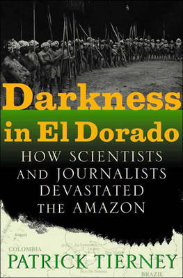 Darkness in El Dorado: How Scientists and Journalists Devastated the Amazon - Tierney, Patrick