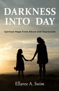 Darkness Into Day: Spiritual Hope From Abuse and Depression