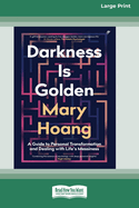 Darkness is Golden: A Guide to Personal Transformation and Dealing with Life's Messiness [16pt Large Print Edition]
