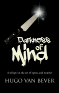 Darkness of Mind: A Trilogy on the Art of Opera, and Murder - Van Bever, Hugo