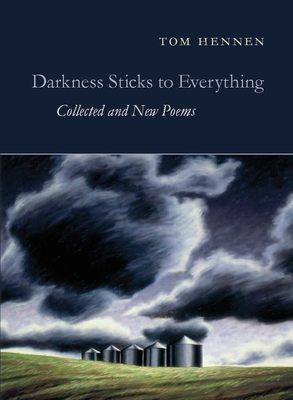 Darkness Sticks to Everything: Collected and New Poems - Hennen, Tom, and Harrison, Jim (Introduction by)