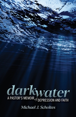 Darkwater: A Pastor's Memoir of Depression and Faith - Scholtes, Michael J